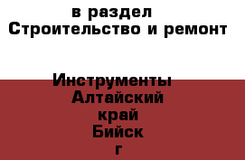  в раздел : Строительство и ремонт » Инструменты . Алтайский край,Бийск г.